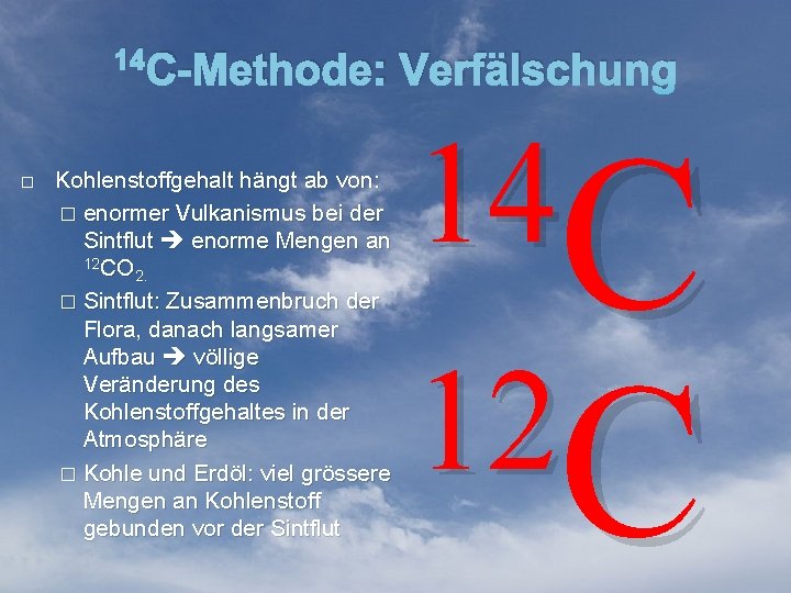 14 C-Methode: � Kohlenstoffgehalt hängt ab von: � enormer Vulkanismus bei der Sintflut enorme