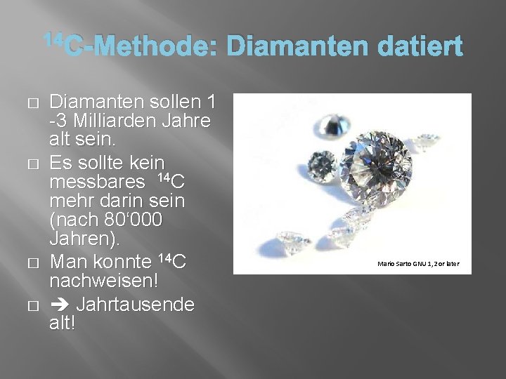 14 C-Methode: � � Diamanten sollen 1 -3 Milliarden Jahre alt sein. Es sollte