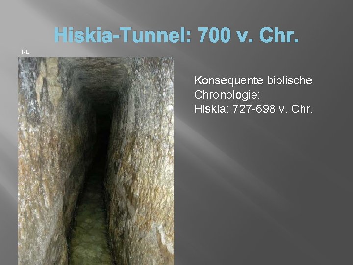 Hiskia-Tunnel: 700 v. Chr. RL Konsequente biblische Chronologie: Hiskia: 727 -698 v. Chr. 