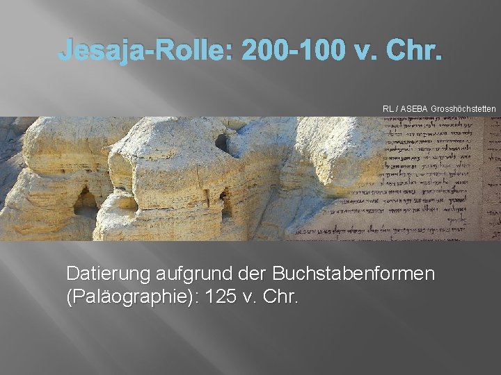 Jesaja-Rolle: 200 -100 v. Chr. RL / ASEBA Grosshöchstetten Datierung aufgrund der Buchstabenformen (Paläographie):