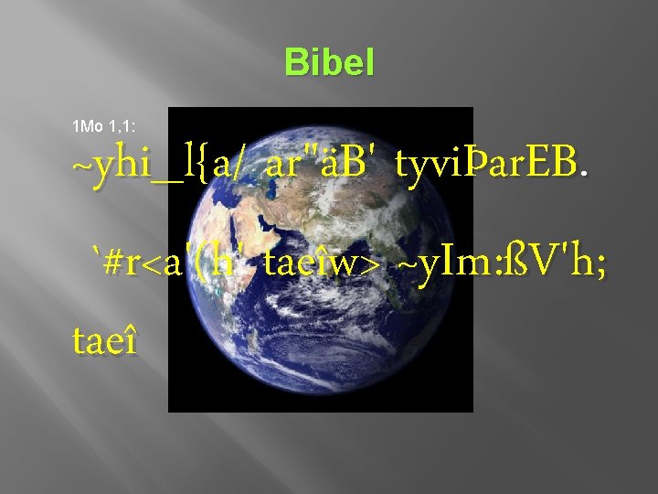 Bibel 1 Mo 1, 1: ~yhi_l{a/ ar"äB' tyviÞar. EB. `#r<a'(h' taeîw> ~y. Im: ßV'h;