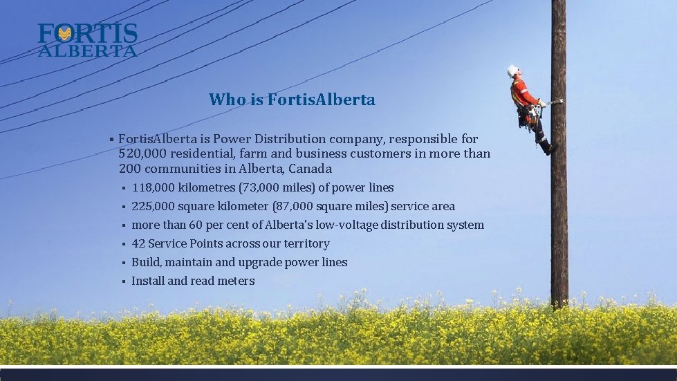 Who is Fortis. Alberta § Fortis. Alberta is Power Distribution company, responsible for 520,