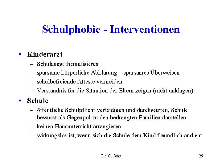 Schulphobie - Interventionen • Kinderarzt – – Schulangst thematisieren sparsame körperliche Abklärung – sparsames