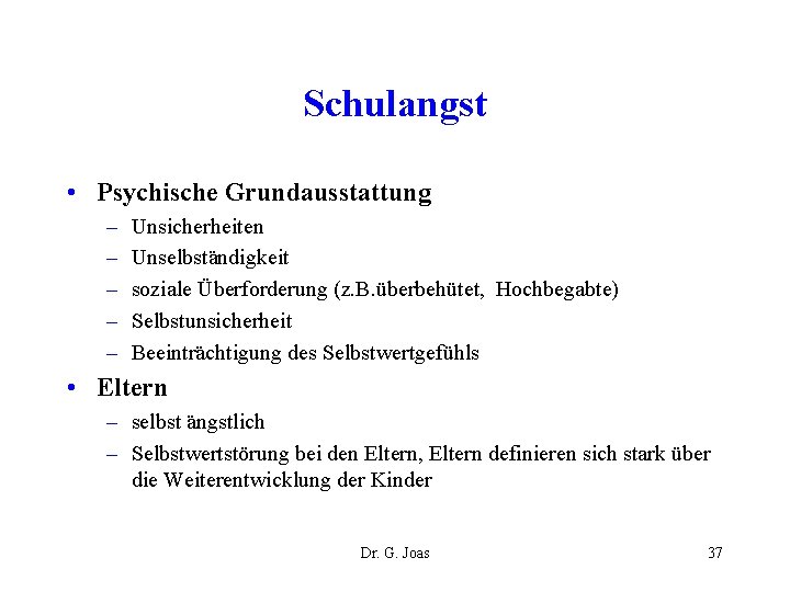 Schulangst • Psychische Grundausstattung – – – Unsicherheiten Unselbständigkeit soziale Überforderung (z. B. überbehütet,