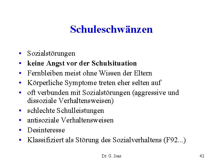 Schuleschwänzen • • • Sozialstörungen keine Angst vor der Schulsituation Fernbleiben meist ohne Wissen