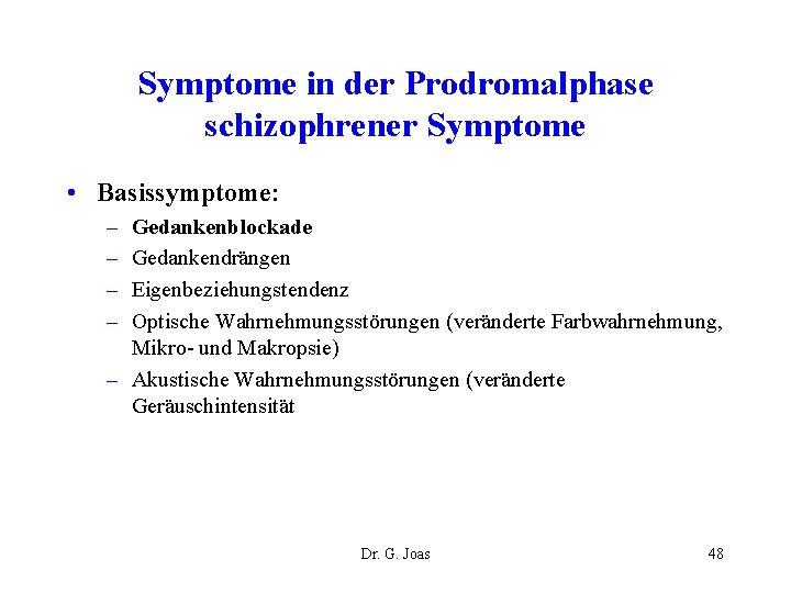 Symptome in der Prodromalphase schizophrener Symptome • Basissymptome: – – Gedankenblockade Gedankendrängen Eigenbeziehungstendenz Optische
