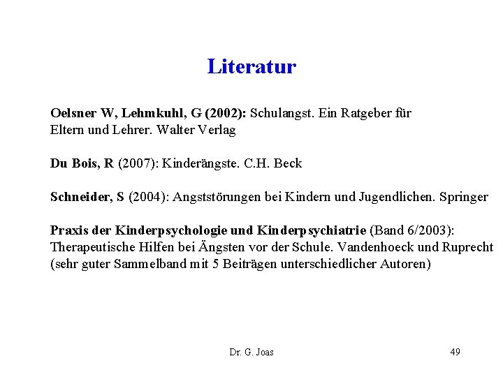 Literatur Oelsner W, Lehmkuhl, G (2002): Schulangst. Ein Ratgeber für Eltern und Lehrer. Walter