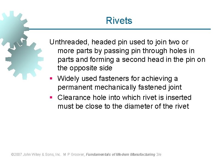 Rivets Unthreaded, headed pin used to join two or more parts by passing pin