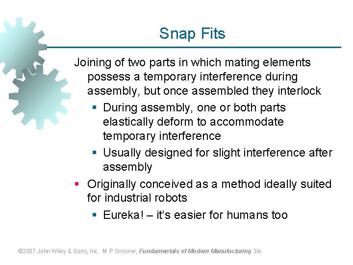 Snap Fits Joining of two parts in which mating elements possess a temporary interference