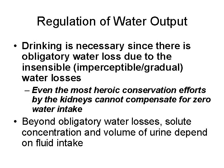 Regulation of Water Output • Drinking is necessary since there is obligatory water loss