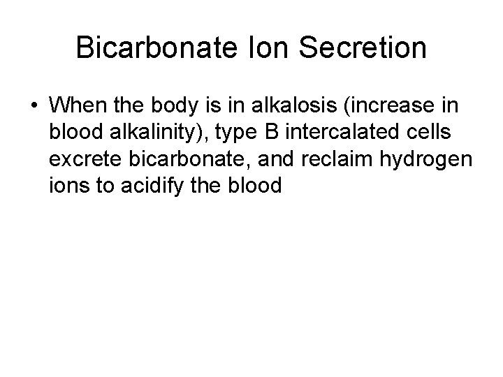 Bicarbonate Ion Secretion • When the body is in alkalosis (increase in blood alkalinity),