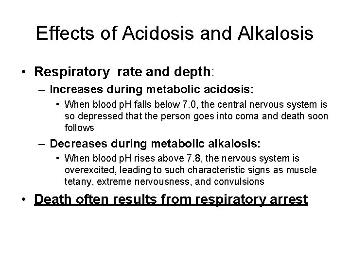 Effects of Acidosis and Alkalosis • Respiratory rate and depth: – Increases during metabolic