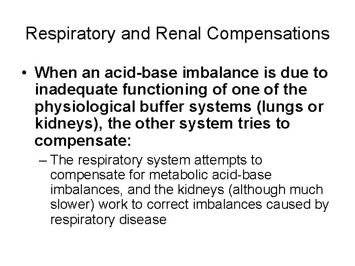 Respiratory and Renal Compensations • When an acid-base imbalance is due to inadequate functioning