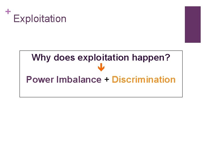 + Exploitation Why does exploitation happen? Power Imbalance + Discrimination 