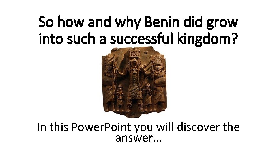 So how and why Benin did grow into such a successful kingdom? In this