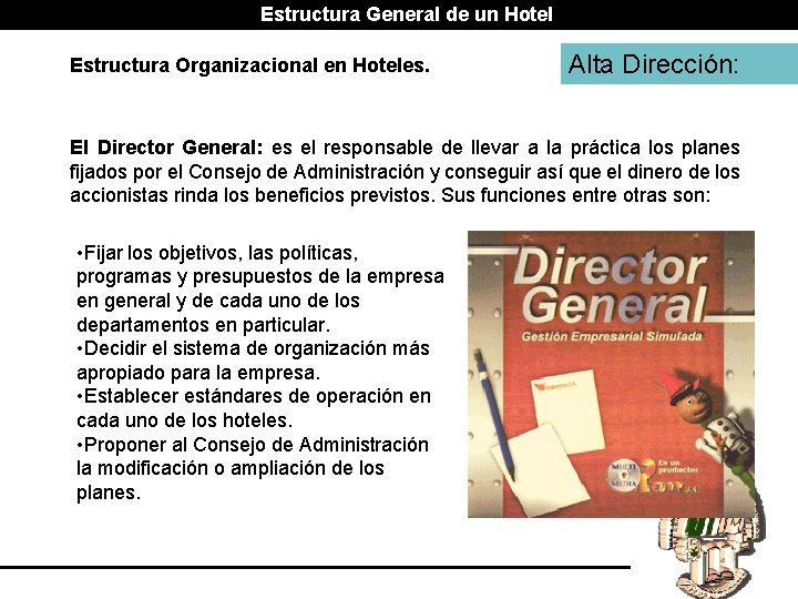 Estructura General de un Hotel Estructura Organizacional en Hoteles. Alta Dirección: El Director General: