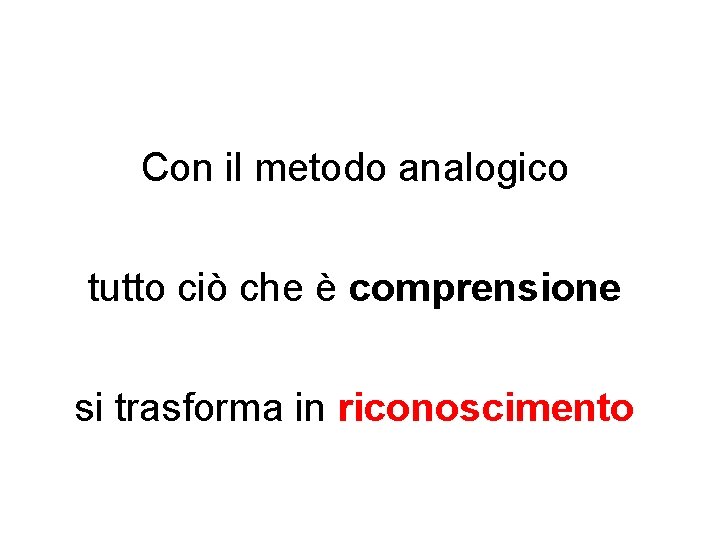 Con il metodo analogico tutto ciò che è comprensione si trasforma in riconoscimento 