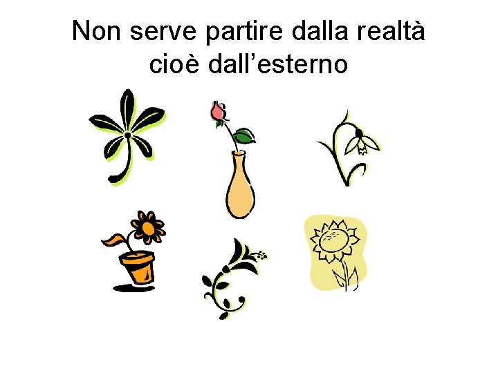 Non serve partire dalla realtà cioè dall’esterno 