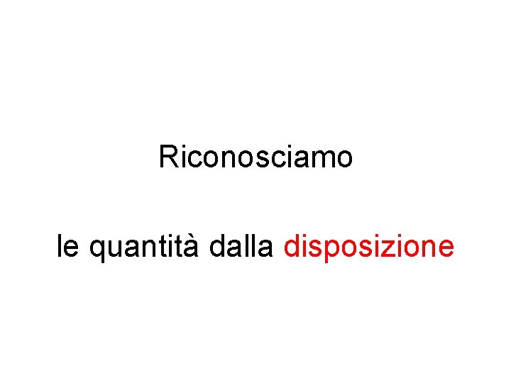 Riconosciamo le quantità dalla disposizione 