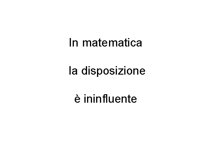 In matematica la disposizione è ininfluente 