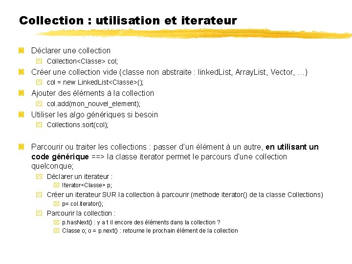 Collection : utilisation et iterateur Déclarer une collection Collection<Classe> col; Créer une collection vide