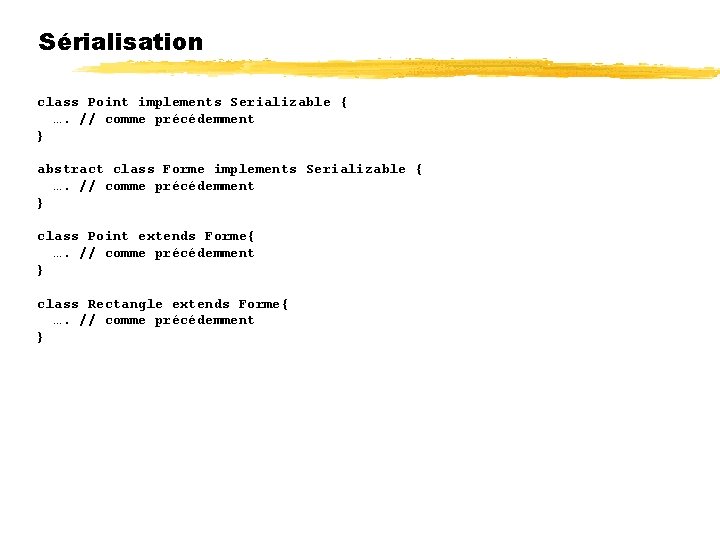 Sérialisation class Point implements Serializable { …. // comme précédemment } abstract class Forme