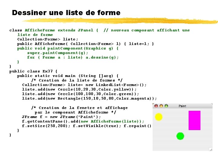 Dessiner une liste de forme class Affiche. Forme extends JPanel { // nouveau composant