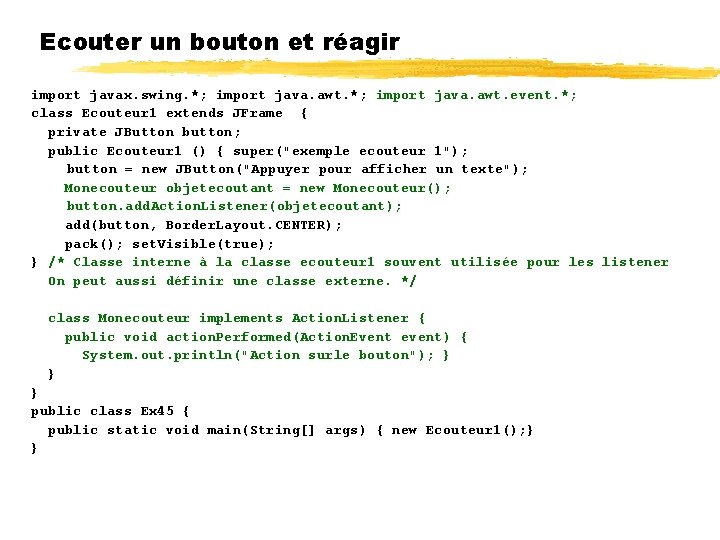 Ecouter un bouton et réagir import javax. swing. *; import java. awt. event. *;