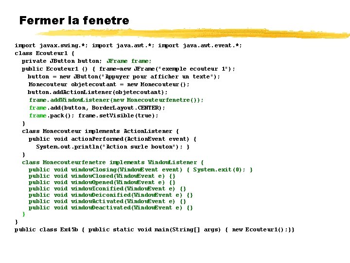 Fermer la fenetre import javax. swing. *; import java. awt. event. *; class Ecouteur