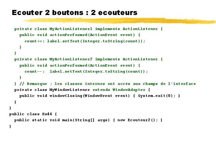 Ecouter 2 boutons : 2 ecouteurs private class My. Action. Listener 1 implements Action.