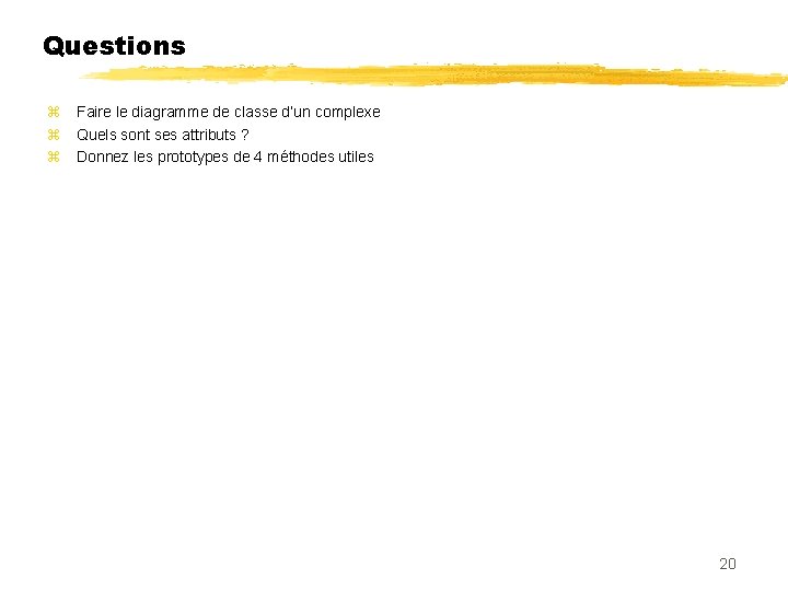 Questions Faire le diagramme de classe d’un complexe Quels sont ses attributs ? Donnez