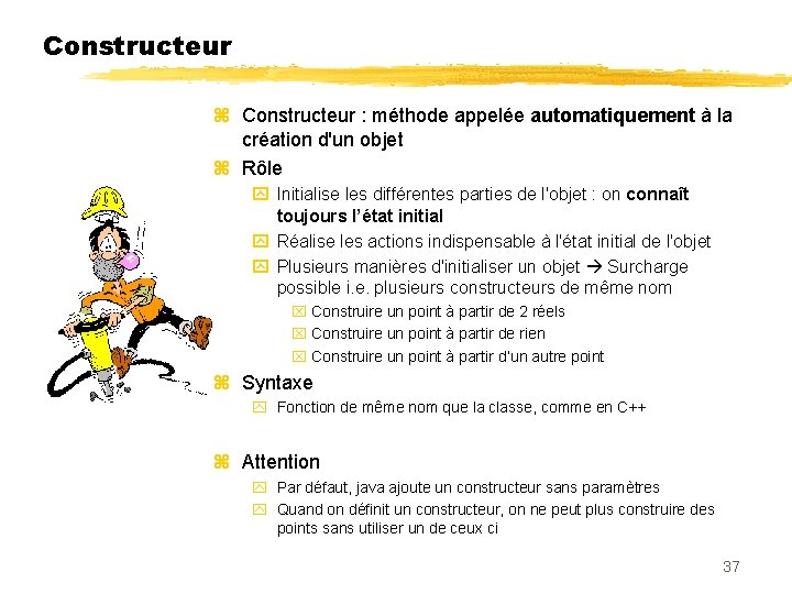 Constructeur : méthode appelée automatiquement à la création d'un objet Rôle Initialise les différentes