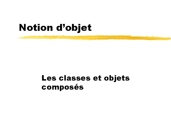 Notion d’objet Les classes et objets composés 