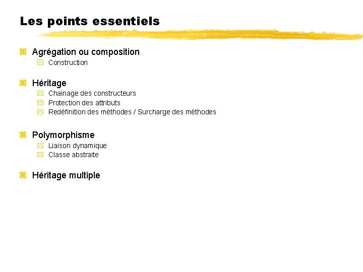 Les points essentiels Agrégation ou composition Construction Héritage Chainage des constructeurs Protection des attributs