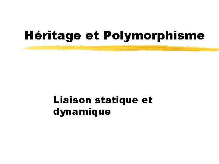 Héritage et Polymorphisme Liaison statique et dynamique 