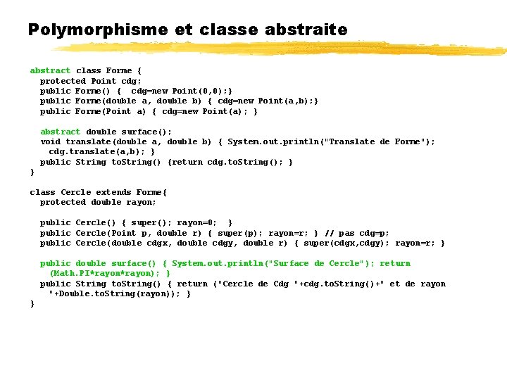Polymorphisme et classe abstraite abstract class Forme { protected Point cdg; public Forme() {