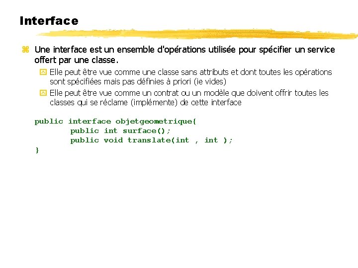 Interface Une interface est un ensemble d'opérations utilisée pour spécifier un service offert par