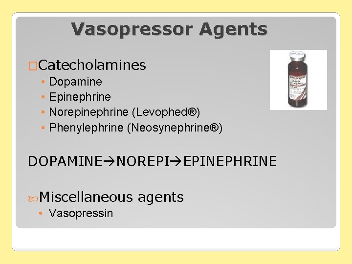 Vasopressor Agents �Catecholamines • Dopamine • Epinephrine • Norepinephrine (Levophed®) • Phenylephrine (Neosynephrine®) DOPAMINE