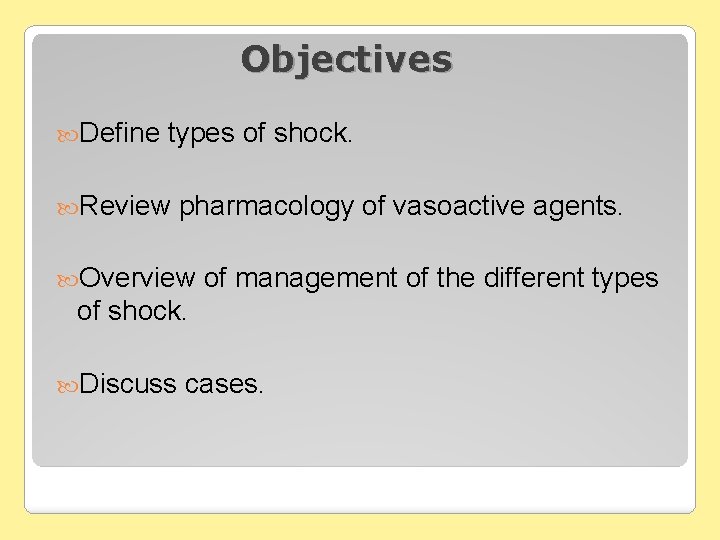 Objectives Define types of shock. Review pharmacology of vasoactive agents. Overview of management of