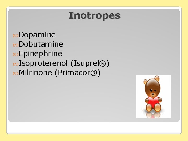 Inotropes Dopamine Dobutamine Epinephrine Isoproterenol (Isuprel®) Milrinone (Primacor®) 