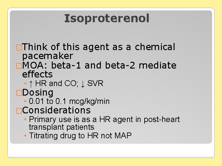 Isoproterenol �Think of this agent as a chemical pacemaker �MOA: beta-1 and beta-2 mediate