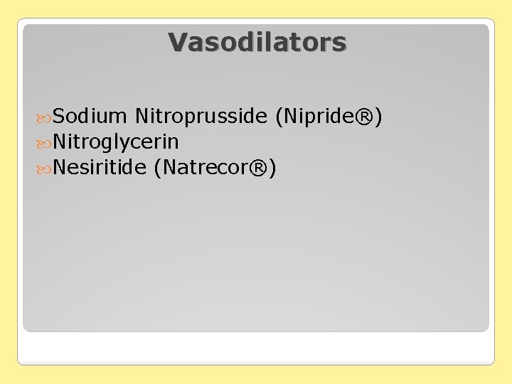 Vasodilators Sodium Nitroprusside (Nipride®) Nitroglycerin Nesiritide (Natrecor®) 