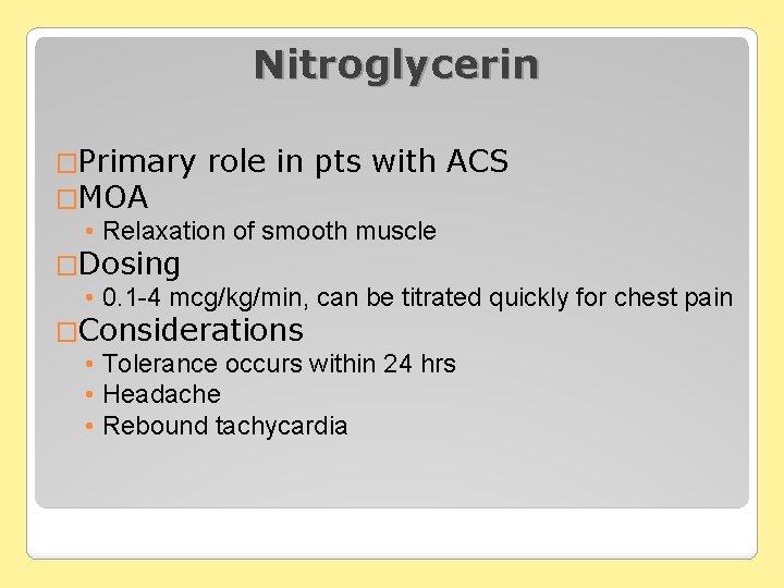 Nitroglycerin �Primary role in pts with ACS �MOA • Relaxation of smooth muscle �Dosing