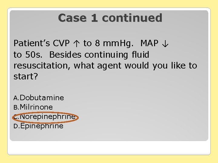 Case 1 continued Patient’s CVP ↑ to 8 mm. Hg. MAP ↓ to 50