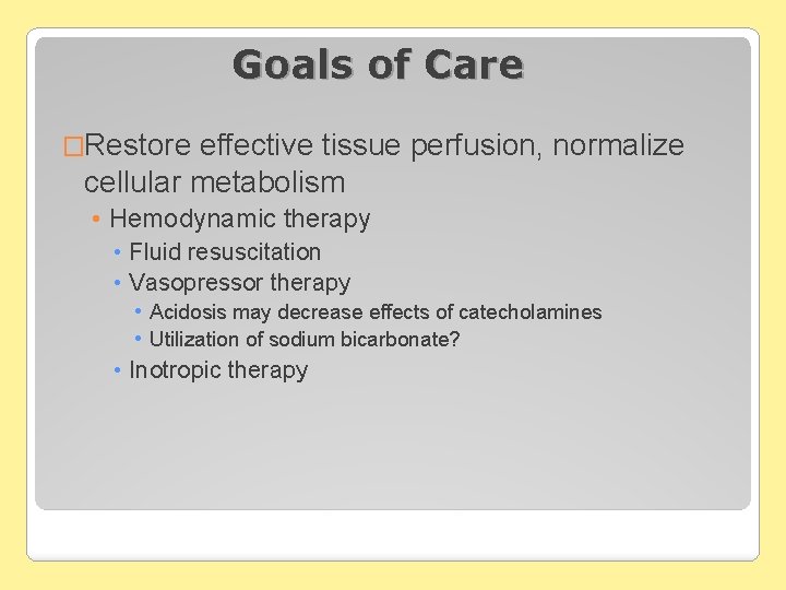 Goals of Care �Restore effective tissue perfusion, normalize cellular metabolism • Hemodynamic therapy •