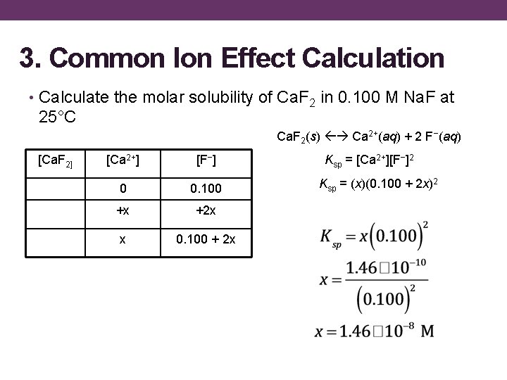 3. Common Ion Effect Calculation • Calculate the molar solubility of Ca. F 2
