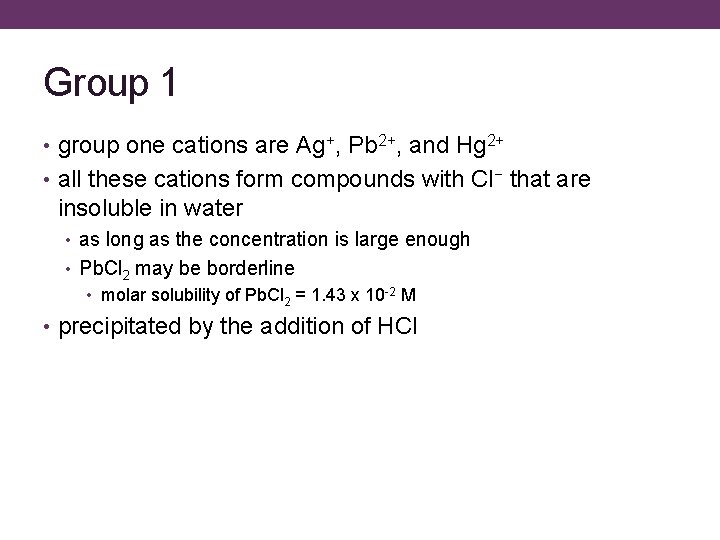 Group 1 • group one cations are Ag+, Pb 2+, and Hg 2+ •