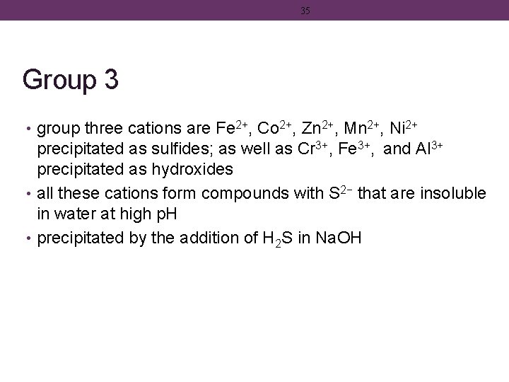 35 Group 3 • group three cations are Fe 2+, Co 2+, Zn 2+,