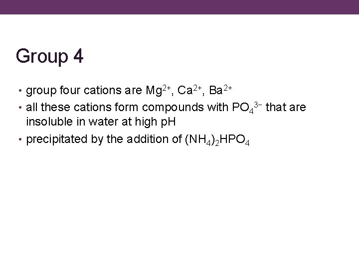 Group 4 • group four cations are Mg 2+, Ca 2+, Ba 2+ •