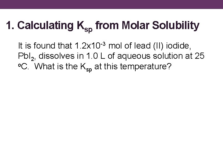 1. Calculating Ksp from Molar Solubility It is found that 1. 2 x 10